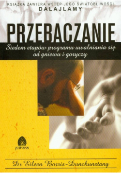 Borris-Dunchunstang Eileen - Przebaczenie: siedem etapów programu uwalniania się od gniewu i goryczy