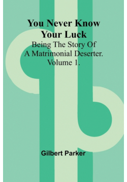 You Never Know Your Luck; being the story of a matrimonial deserter. Volume 1.