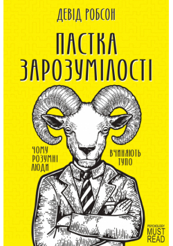 Пастка зарозумілості. Чому розумні люди вчиняють тупо