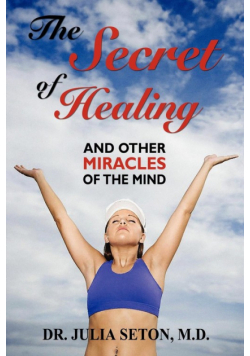 The Secret of Healing and Other Miracles of the Mind