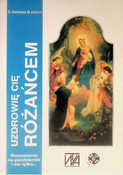 Uzdrowię cię różańcem: rozważania różańcowe na październik i nie tylko...