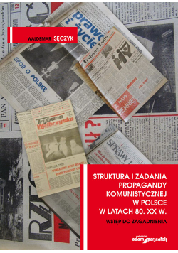Struktura i zadania propagandy komunistycznej w Polsce w latach 80. XX w. Wstęp do zagadnienia