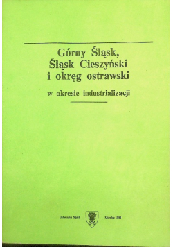 Górny Śląsk Śląsk Cieszyński I Okręg Ostrawski w okresie industrializacji