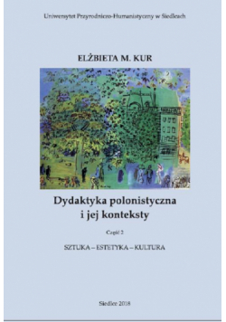 Dydaktyka polonistyczna i jej konteksty. Cz. 2. Sztuka - estetyka - kultura