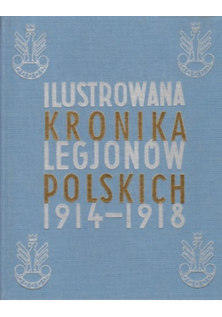 Ilustrowana Kronika Legjonów Polskich 1914 - 1918