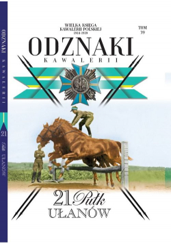 Wielka Księga Kawalerii Polskiej Odznaki Kawalerii Tom 39 21 Pułk Ułanów