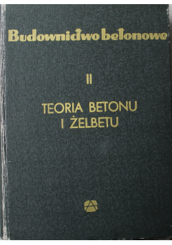 Budownictwo betonowe Tom II Teoria betonu i żelbetu