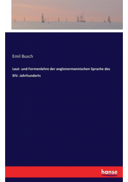 Laut- und Formenlehre der anglonormannischen Sprache des XIV. Jahrhunderts