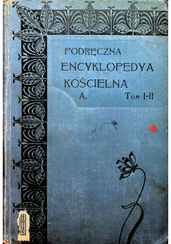Podręczna Encyklopedya Kościelna A  Tom I do II 1904 r.