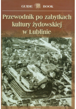Przewodnik po zabytkach kultury żydowskiej w Lublinie