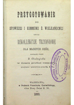 Przygotowanie do spowiedzi i kommunii ś wielkanocnej czyli rekollekcyje trzydniowe dla młodych osób 1893 r.