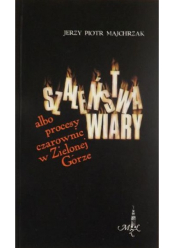 Szaleństwa wiary albo procesy czarownic w Zielonej Górze