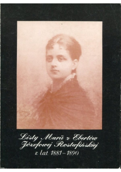 Listy Marii z Ebertów Józefowej Rostafińskiej z lat 1881 - 1890