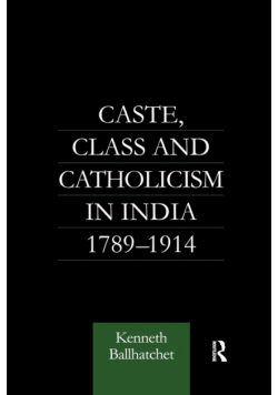 Caste, Class and Catholicism in India 1789-1914