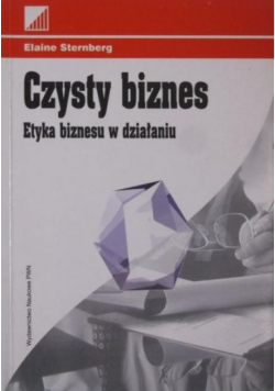 Czysty biznes. Etyka biznesu w działaniu