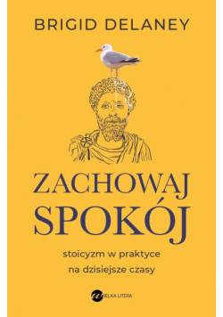Zachowaj spokój. Stoicyzm w praktyce na...