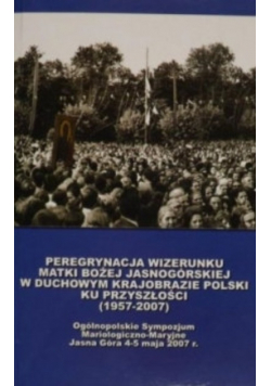 Peregrynacja wizerunku Matki Bożej Jasnogórskiej w duchowym krajobrazie Polski ku przyszłości 1957 do  2007