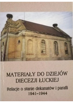 Materiały do dziejów diecezji łuckiej Relacje o stanie dekanatów i parafii 1941 - 1944