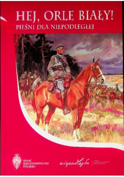 Hej, orle biały! pieśni dla niepodległej