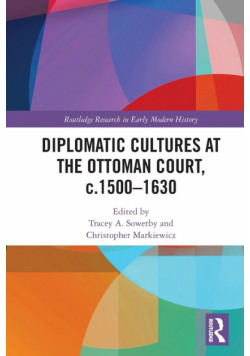 Diplomatic Cultures at the Ottoman Court, c.1500-1630