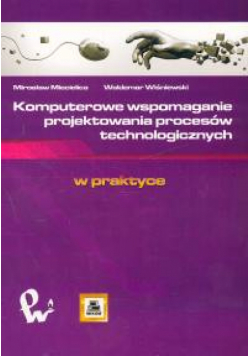 Komputerowe wspomaganie projektowania procesów technologicznych w praktyce