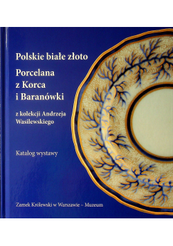 Polskie białe złoto Porcelana z Korca i Baranówki