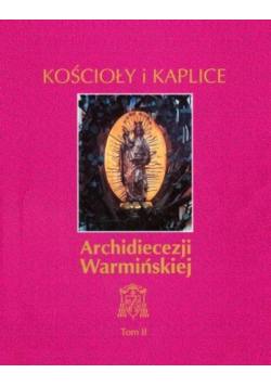 Kościoły i kaplice Archidiecezji Warmińskiej Tom II