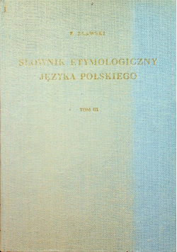 Słownik etymologiczny języka polskiego Tom 3