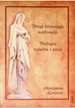 Drogi kresowego wędrowca teologia rozumu i serca