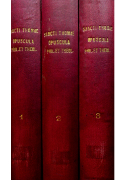 Sancti Thomae Aquainatis Doctoris Angelici Opuscula Philosophica et Theologica III Tomy 1886 r