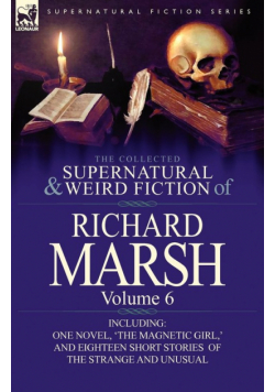 The Collected Supernatural and Weird Fiction of Richard Marsh