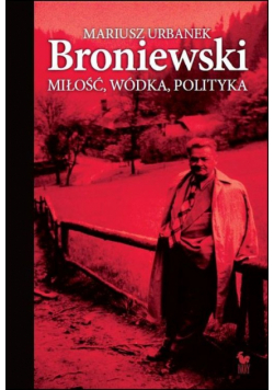 Broniewski. Miłość, wódka, polityka