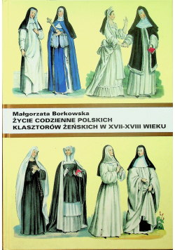 Życie codzienne polskich klasztorów żeńskich z XVII XVIII wieku