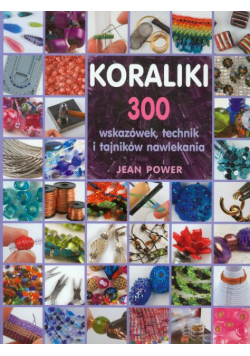 Koraliki 300 wskazówek, techniki i tajników nawlekania