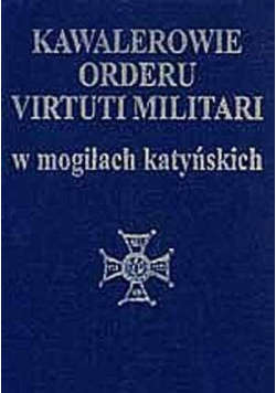 Kawalerowie Orderu Virtuti Militari w mogiłach katyńskich