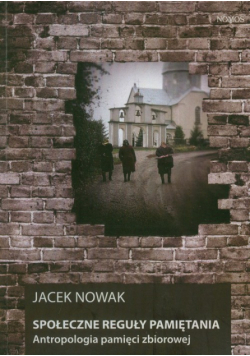 Nowak Jacek - Społeczne reguły pamiętania