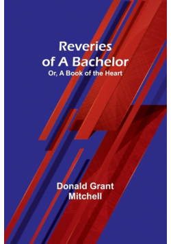 Reveries of a Bachelor; Or, A Book of the Heart