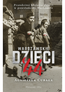 Warszawskie dzieci`44. Prawdziwe historie dzieci w powstańczej Warszawie