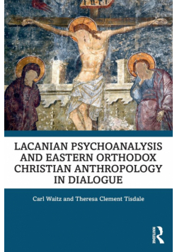 Lacanian Psychoanalysis and Eastern Orthodox Christian Anthropology in Dialogue