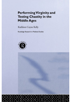 Performing Virginity and Testing Chastity in the Middle Ages