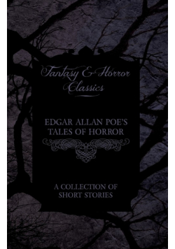 Edgar Allan Poe's Tales of Horror - A Collection of Short Stories (Fantasy and Horror Classics)