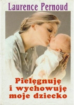Pielęgnuję i wychowuje moje dziecko