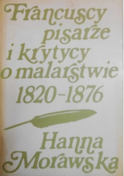 Francuscy pisarze i krytycy o malarstwie 1820 - 1876 Tom I