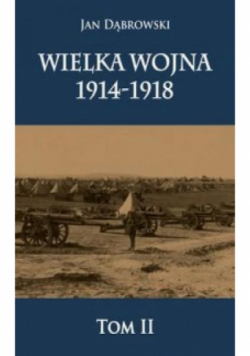 Wielka Wojna 1914 - 1918 Tom II