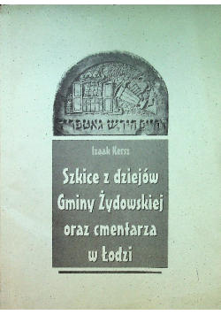 Szkice z dziejów Gminy Żydowskiej oraz cmentarza w Łodzi