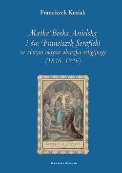 Matka Boska Anielska i św. Franciszek Seraficki W złotym okresie obrazka religijnego