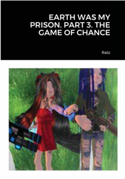 Earth Was My Prison. Part 3. The Game Of Chance