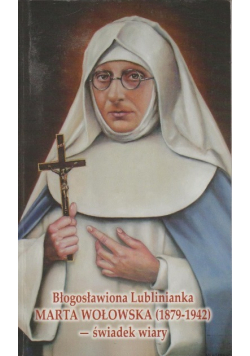 Błogosławiona Lublinianka Marta Wołowska 1879 - 1942