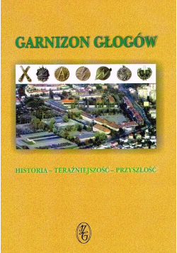 Garnizon Głogów Historia teraźniejszość przyszłość