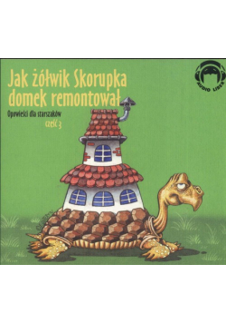 Jak żółwik Skorupka domek remontował Opowieści dla starszaków część 3, Audiobook
